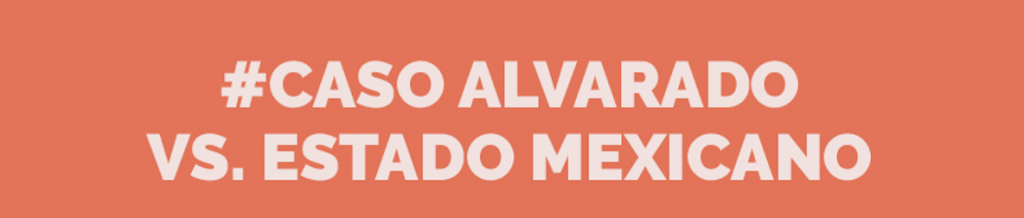 #CasoAlvado vs Estado Mexicano